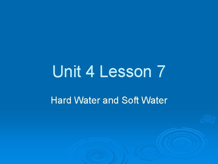 Unit 4 Lesson 7 Hard Water and Soft Water 