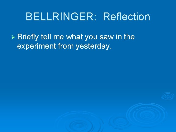 BELLRINGER: Reflection Ø Briefly tell me what you saw in the experiment from yesterday.