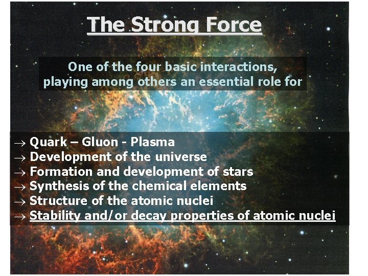 The Strong Force One of the four basic interactions, playing among others an essential