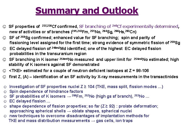 Summary and Outlook ☺ ☺ ☺ SF properties of 237, 238 Cf confirmed, SF