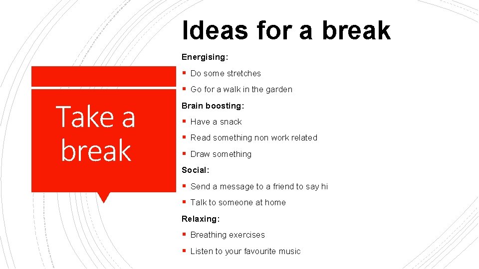 Ideas for a break Energising: § Do some stretches § Go for a walk