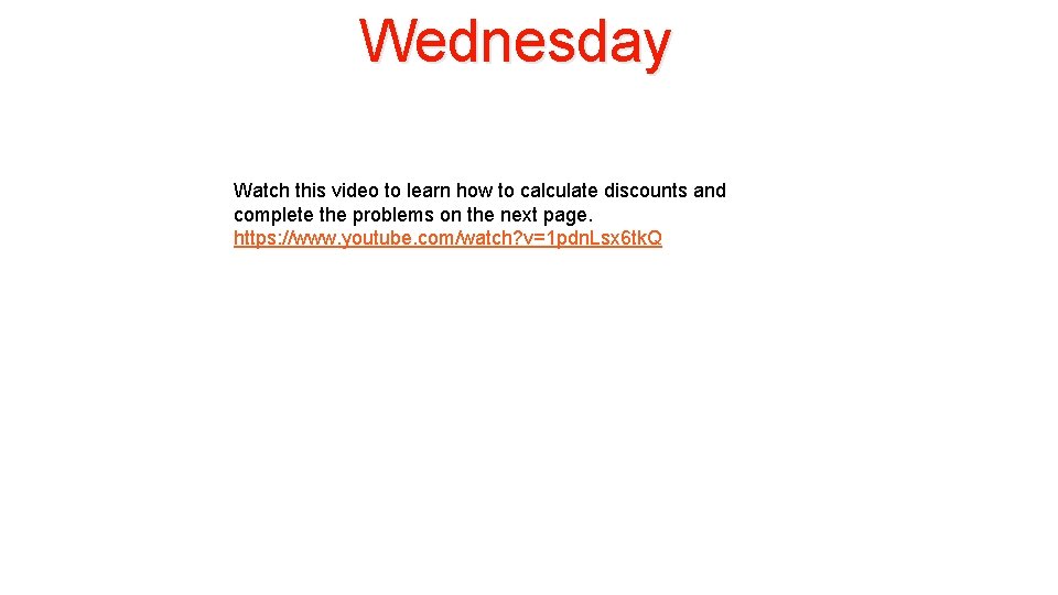 Wednesday Watch this video to learn how to calculate discounts and complete the problems
