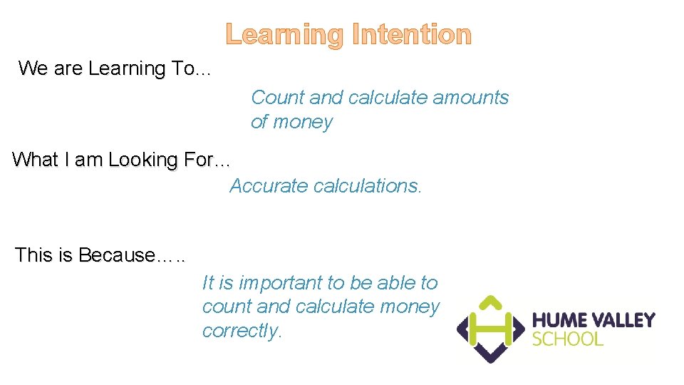 Learning Intention We are Learning To… Count and calculate amounts of money What I