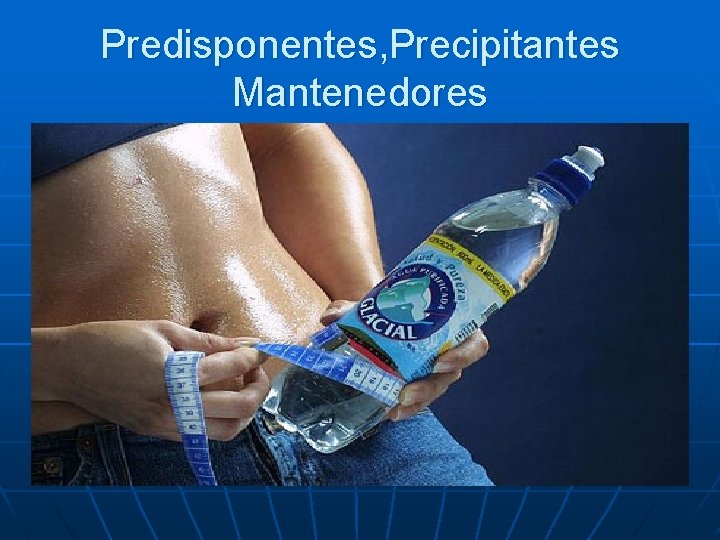 Predisponentes, Precipitantes Mantenedores 