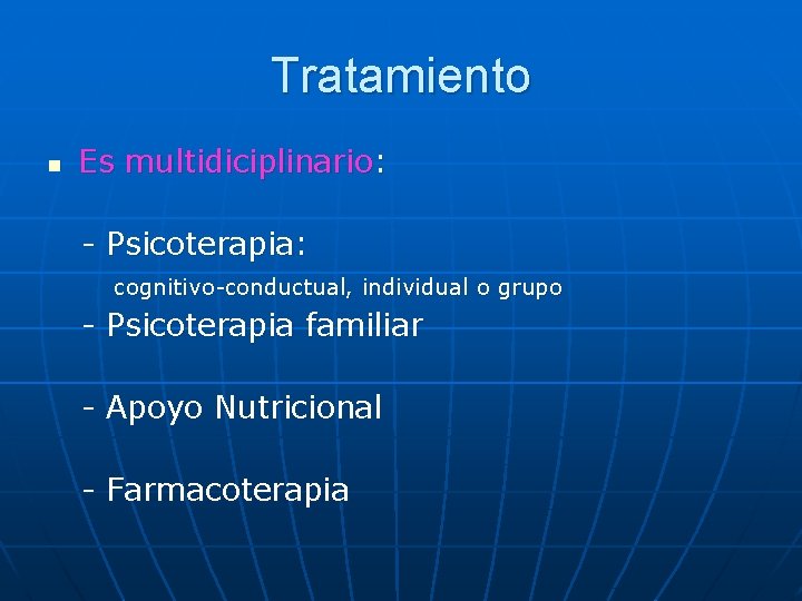 Tratamiento n Es multidiciplinario: - Psicoterapia: cognitivo-conductual, individual o grupo - Psicoterapia familiar -