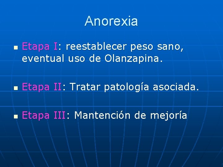 Anorexia n Etapa I: reestablecer peso sano, eventual uso de Olanzapina. n Etapa II: