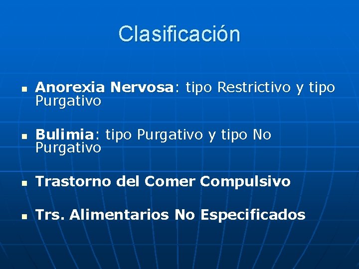 Clasificación n Anorexia Nervosa: tipo Restrictivo y tipo Purgativo n Bulimia: tipo Purgativo y