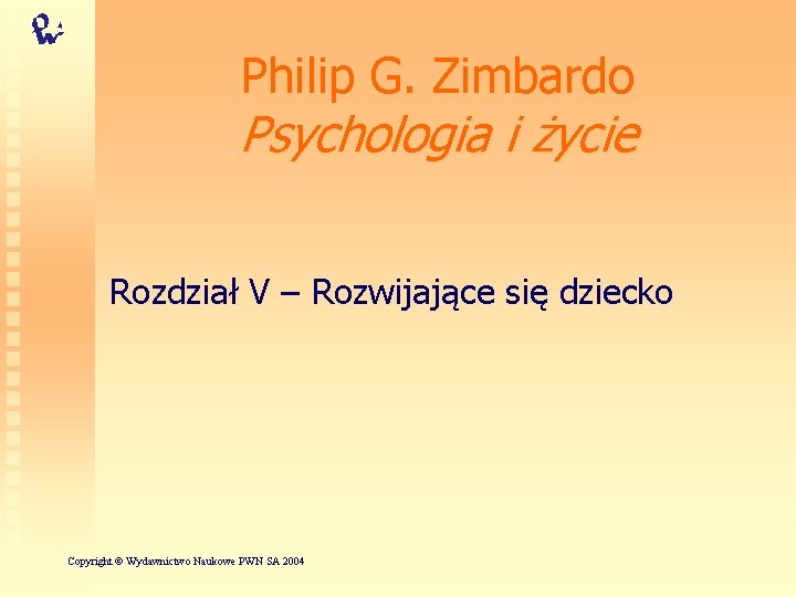 Philip G. Zimbardo Psychologia i życie Rozdział V – Rozwijające się dziecko Copyright ©