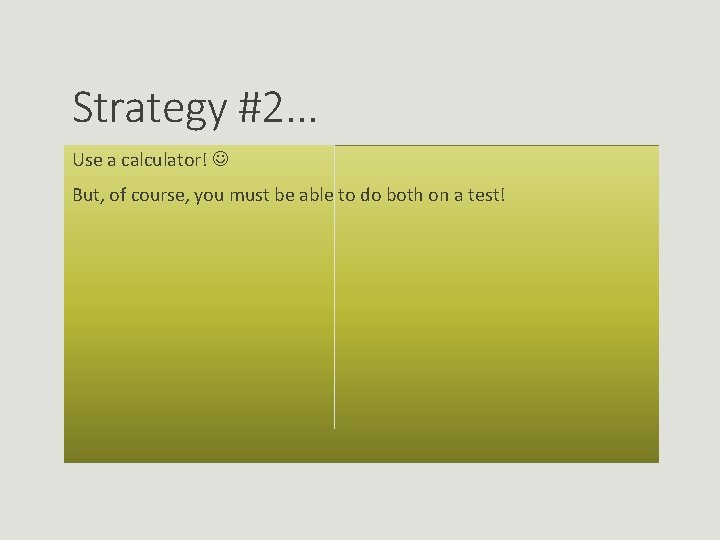 Strategy #2. . . Use a calculator! But, of course, you must be able