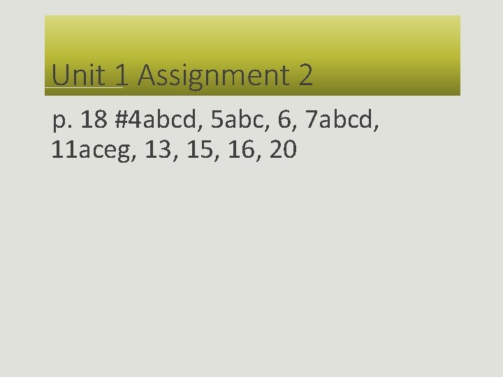 Unit 1 Assignment 2 p. 18 #4 abcd, 5 abc, 6, 7 abcd, 11