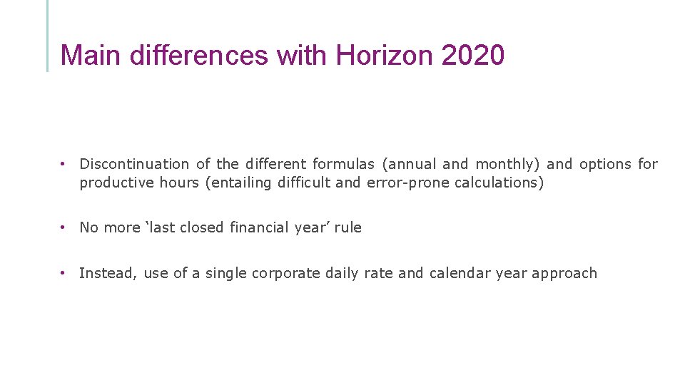 Main differences with Horizon 2020 • Discontinuation of the different formulas (annual and monthly)