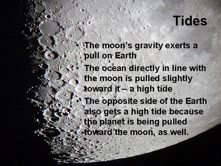 Tides • The moon’s gravity exerts a pull on Earth • The ocean directly