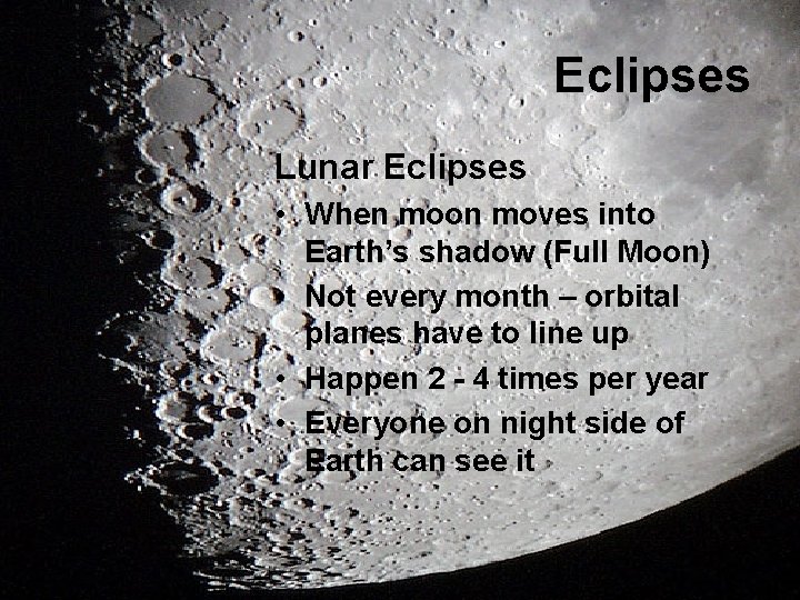 Eclipses Lunar Eclipses • When moon moves into Earth’s shadow (Full Moon) • Not