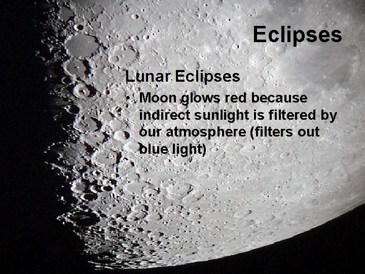 Eclipses Lunar Eclipses • Moon glows red because indirect sunlight is filtered by our