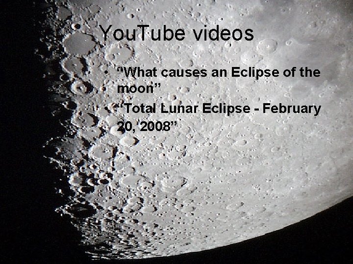 You. Tube videos • “What causes an Eclipse of the moon” • “Total Lunar