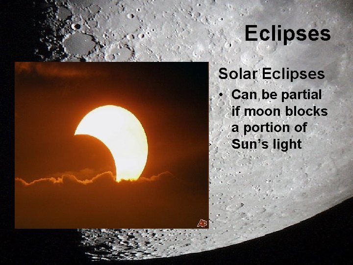 Eclipses Solar Eclipses • Can be partial if moon blocks a portion of Sun’s