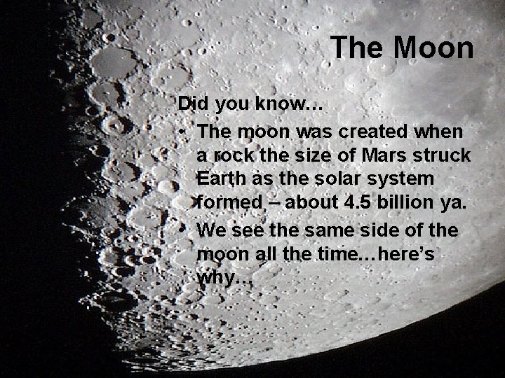 The Moon Did you know… • The moon was created when a rock the