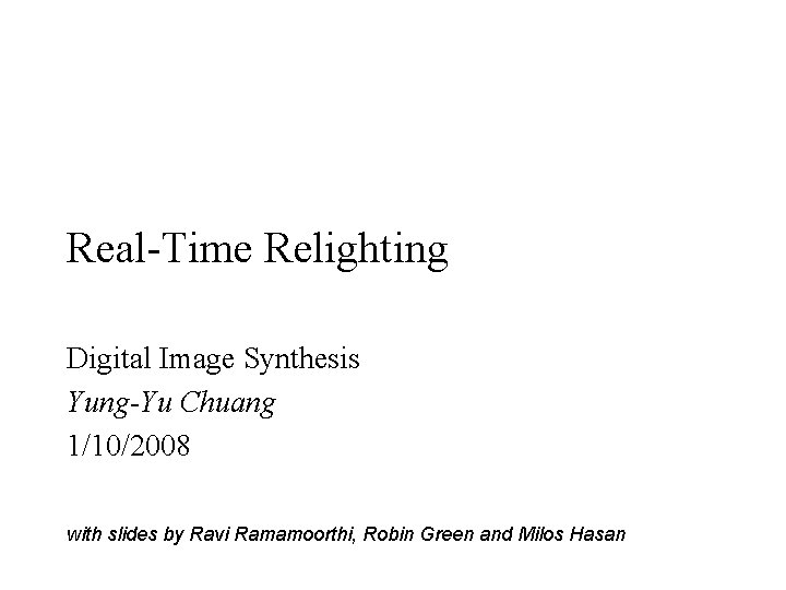 Real-Time Relighting Digital Image Synthesis Yung-Yu Chuang 1/10/2008 with slides by Ravi Ramamoorthi, Robin