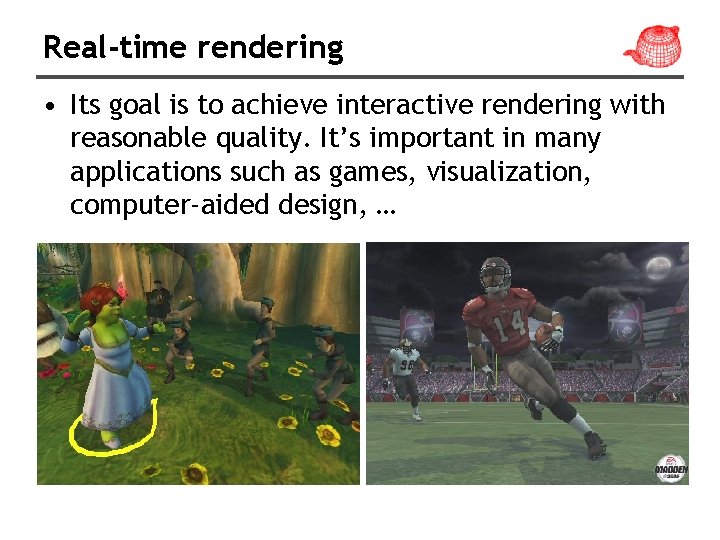 Real-time rendering • Its goal is to achieve interactive rendering with reasonable quality. It’s