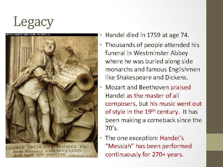 Legacy • Handel died in 1759 at age 74. • Thousands of people attended