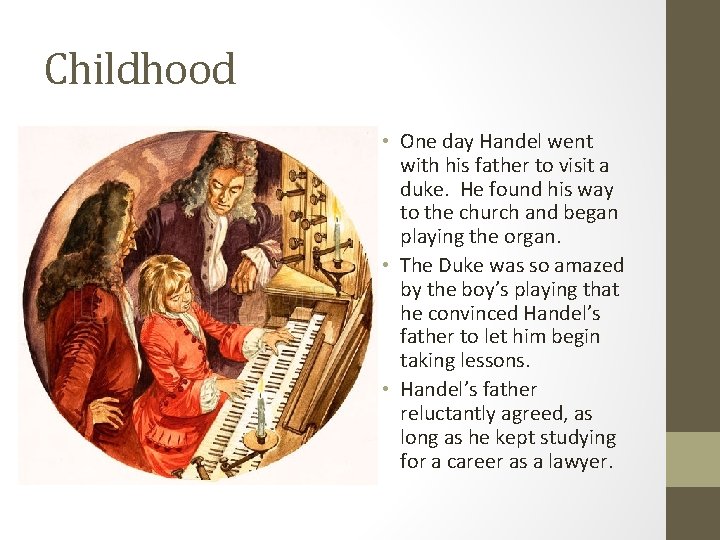 Childhood • One day Handel went with his father to visit a duke. He
