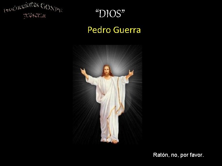 “DIOS” Pedro Guerra Ratón, no, por favor. 