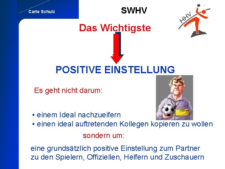 SWHV Carlo Schulz Das Wichtigste POSITIVE EINSTELLUNG Es geht nicht darum: • einem Ideal