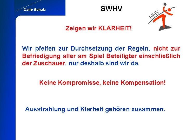 Carlo Schulz SWHV Zeigen wir KLARHEIT! Wir pfeifen zur Durchsetzung der Regeln, nicht zur