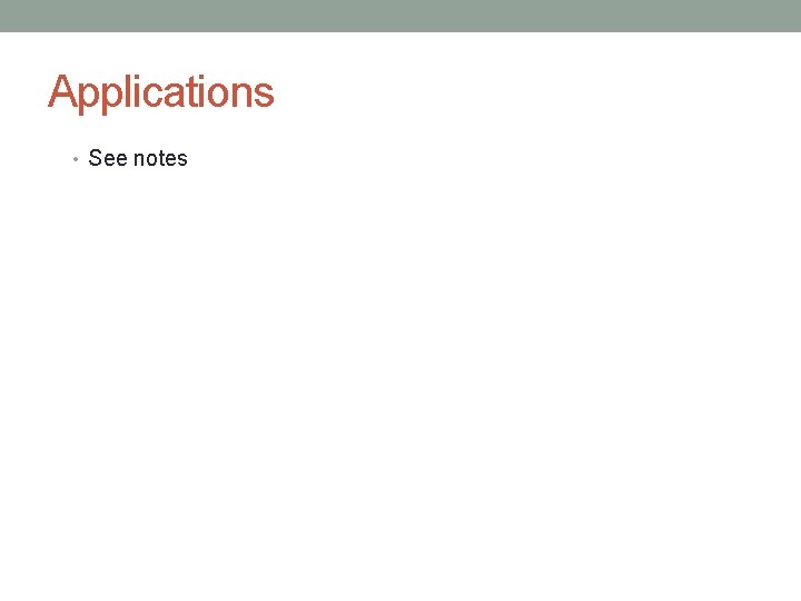 Applications • See notes 