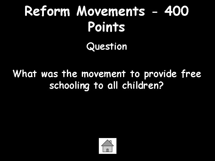 Reform Movements - 400 Points Question What was the movement to provide free schooling