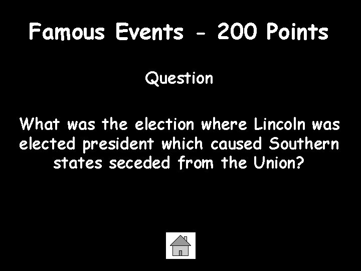 Famous Events - 200 Points Question What was the election where Lincoln was elected