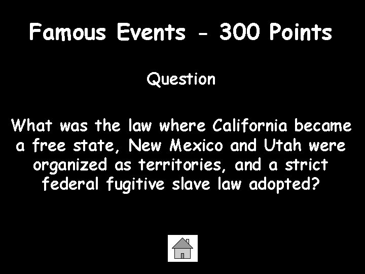 Famous Events - 300 Points Question What was the law where California became a