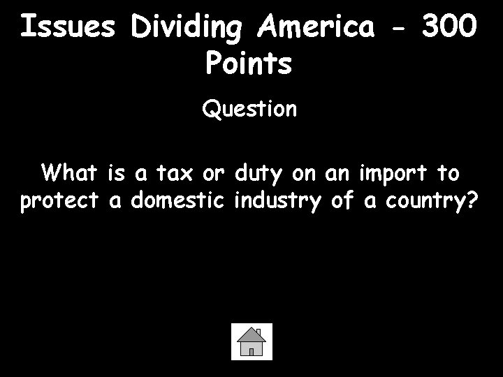 Issues Dividing America - 300 Points Question What is a tax or duty on