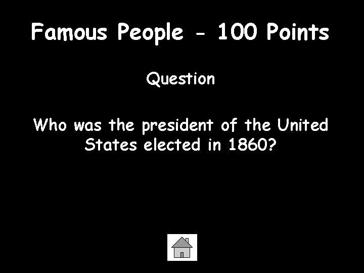Famous People - 100 Points Question Who was the president of the United States