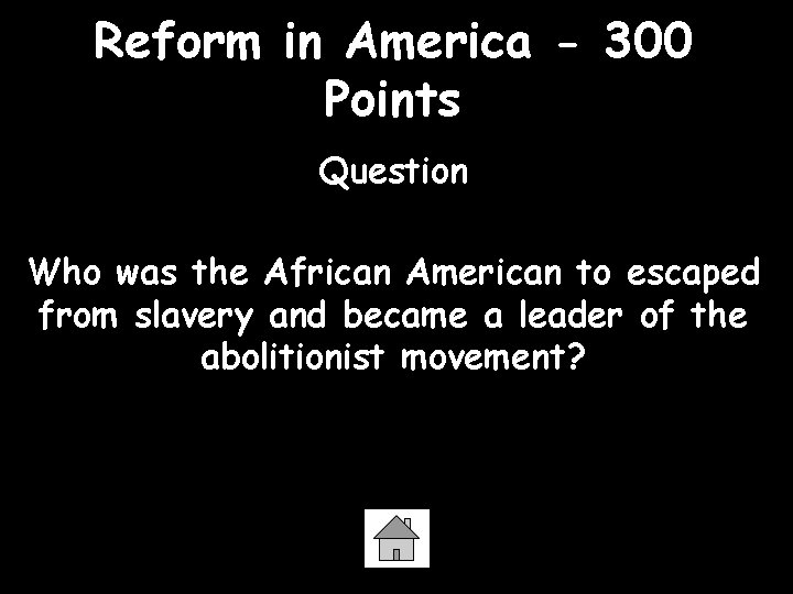 Reform in America - 300 Points Question Who was the African American to escaped