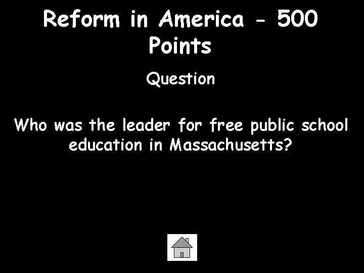 Reform in America - 500 Points Question Who was the leader for free public