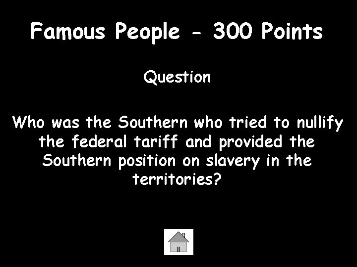 Famous People - 300 Points Question Who was the Southern who tried to nullify