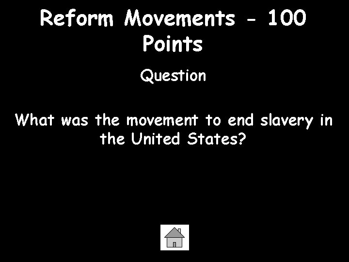 Reform Movements - 100 Points Question What was the movement to end slavery in