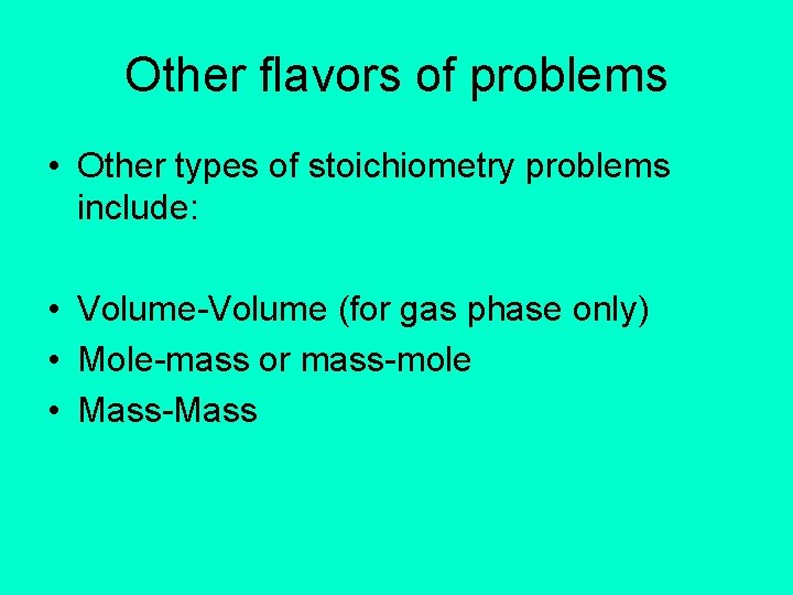 Other flavors of problems • Other types of stoichiometry problems include: • Volume-Volume (for