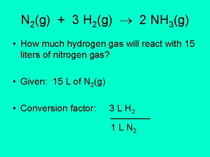 N 2(g) + 3 H 2(g) 2 NH 3(g) • How much hydrogen gas