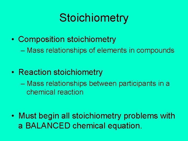 Stoichiometry • Composition stoichiometry – Mass relationships of elements in compounds • Reaction stoichiometry
