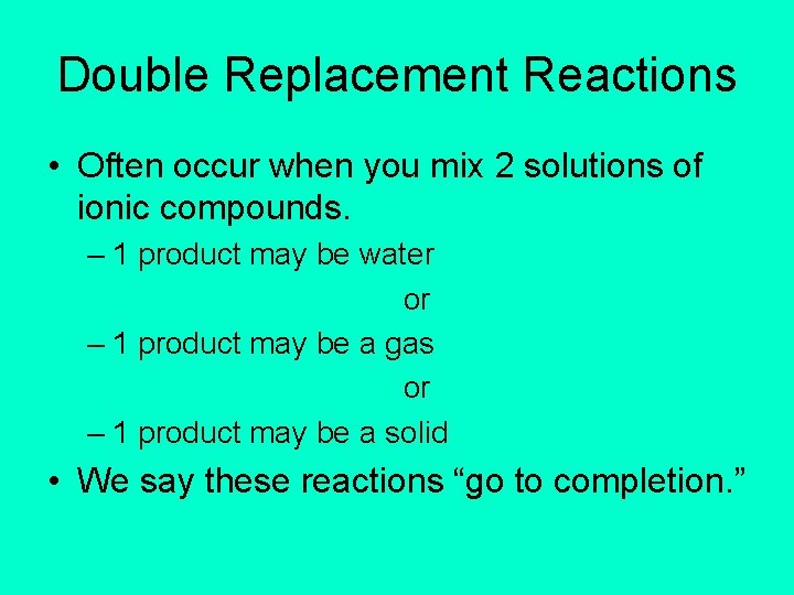 Double Replacement Reactions • Often occur when you mix 2 solutions of ionic compounds.