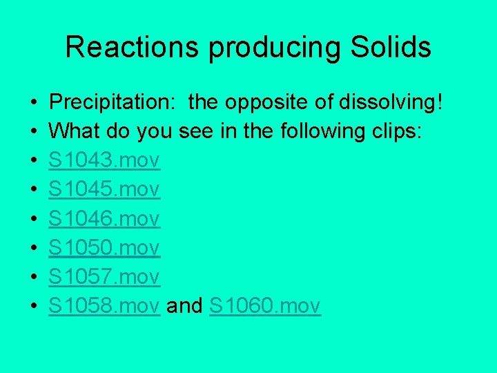 Reactions producing Solids • • Precipitation: the opposite of dissolving! What do you see