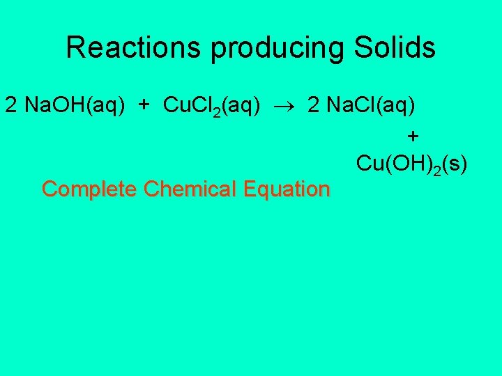 Reactions producing Solids 2 Na. OH(aq) + Cu. Cl 2(aq) 2 Na. Cl(aq) +