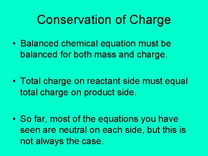 Conservation of Charge • Balanced chemical equation must be balanced for both mass and