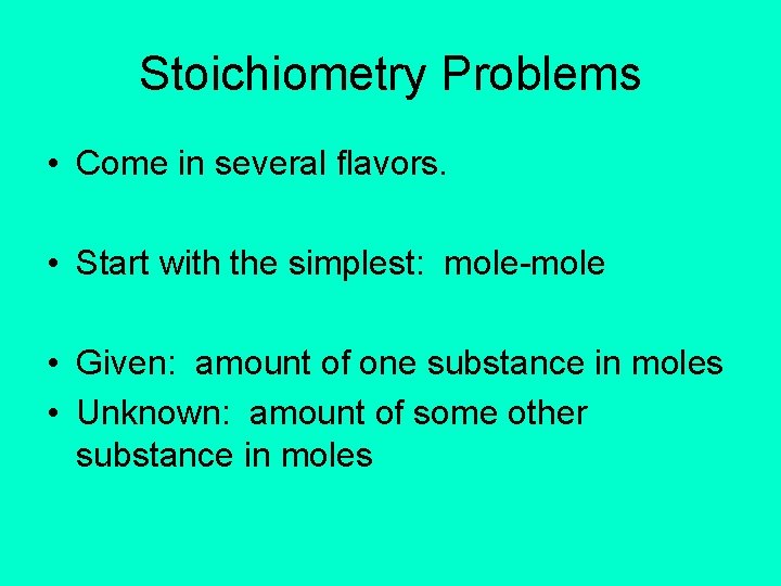 Stoichiometry Problems • Come in several flavors. • Start with the simplest: mole-mole •