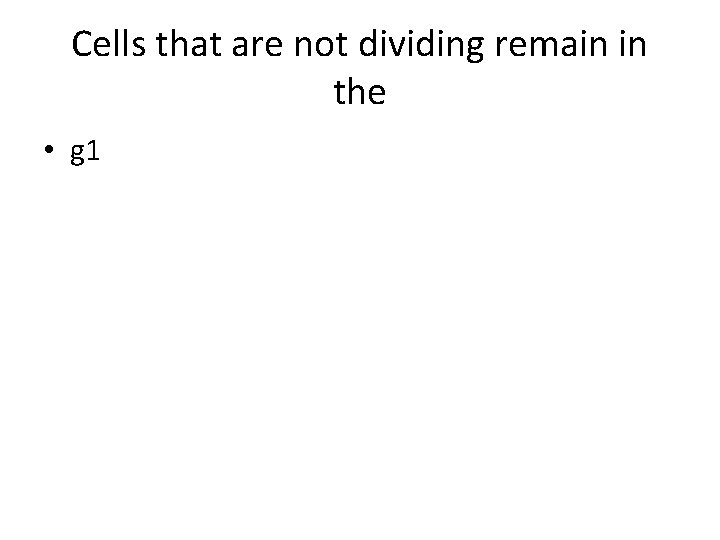 Cells that are not dividing remain in the • g 1 