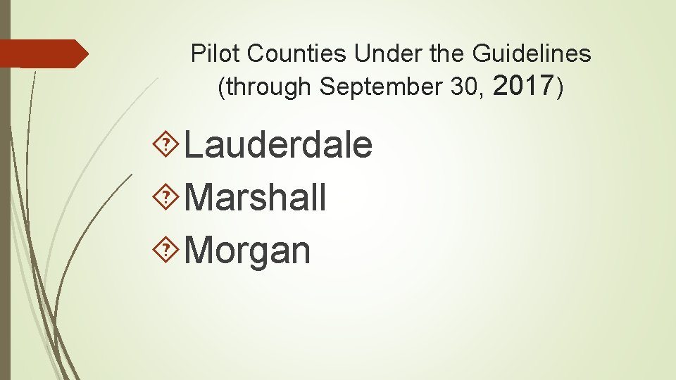 Pilot Counties Under the Guidelines (through September 30, 2017) Lauderdale Marshall Morgan 