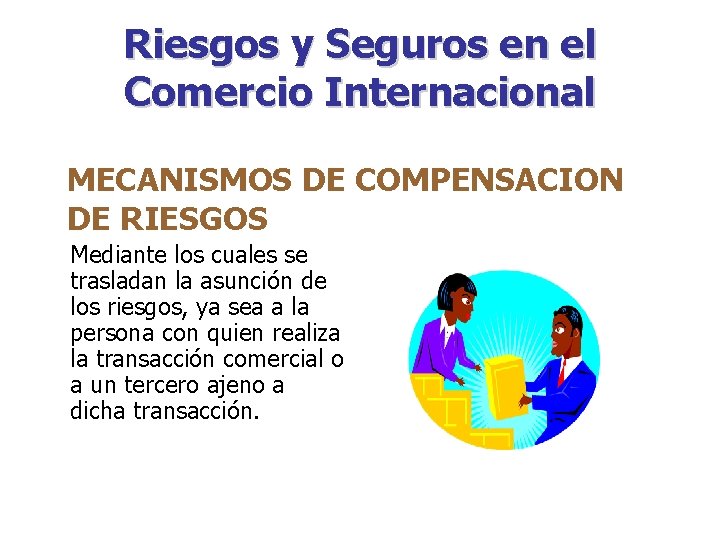 Riesgos y Seguros en el Comercio Internacional MECANISMOS DE COMPENSACION DE RIESGOS Mediante los