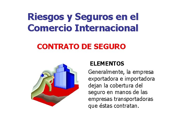 Riesgos y Seguros en el Comercio Internacional CONTRATO DE SEGURO ELEMENTOS Generalmente, la empresa